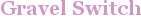 City - Gravel Switch